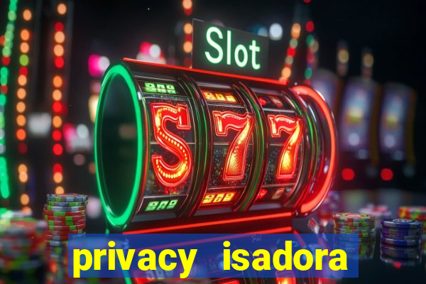 privacy isadora vale gratis